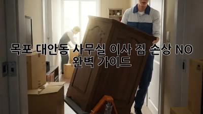 목포 대안동 사무실 이사? 짐 손상 NO! 완벽 가이드 😎