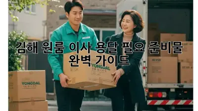 김해 원룸 이사, 용달 필요 준비물 완벽 가이드