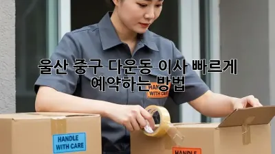 울산 중구 다운동 이사, 빠르게 예약하는 방법!
